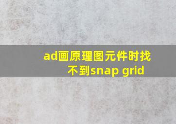 ad画原理图元件时找不到snap grid